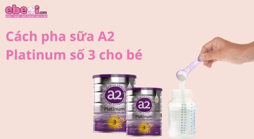 Cách pha sữa A2 Platinum số 3 