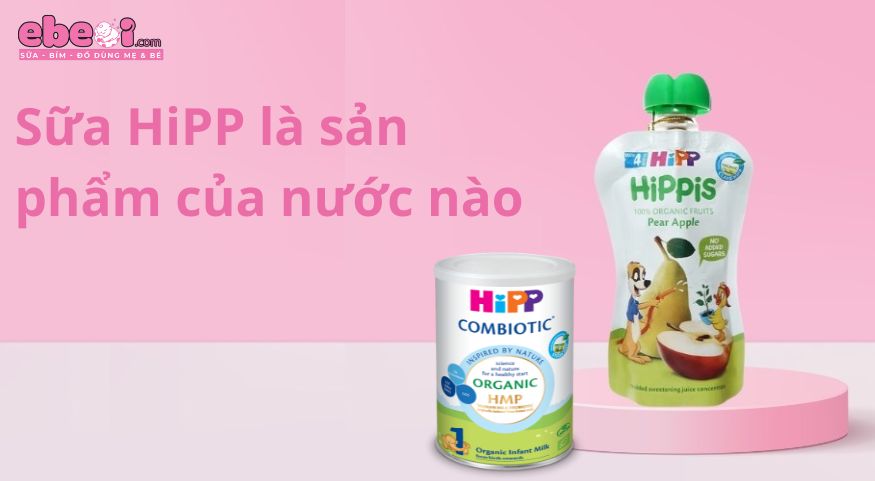 Sữa HiPP cho trẻ sơ sinh có tốt không? Có mấy loại giá bao nhiêu? 4 Sữa HiPP là sản phẩm của nước nào?